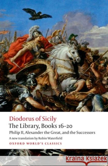 The Library, Books 16-20: Philip II, Alexander the Great, and the Successors Siculus, Diodorus 9780198759881 Oxford University Press - książka