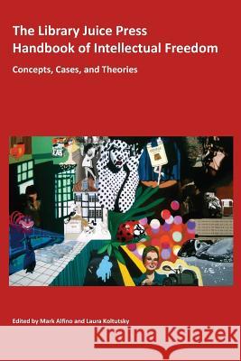 The Library Juice Press Handbook of Intellectual Freedom: Concepts, Cases, and Theories Mark Alfino Laura Koltutsky 9781936117574 Library Juice Press - książka