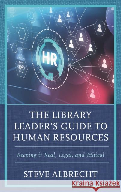 The Library Leader's Guide to Human Resources: Keeping It Real, Legal, and Ethical Steve Albrecht 9781538193754 Rowman & Littlefield Publishers - książka
