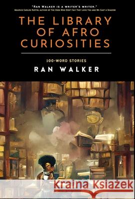 The Library of Afro Curiosities: 100-Word Stories Ran Walker 9781020001321 45 Alternate Press, LLC - książka