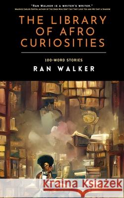 The Library of Afro Curiosities: 100-Word Stories Ran Walker 9781020001338 45 Alternate Press, LLC - książka