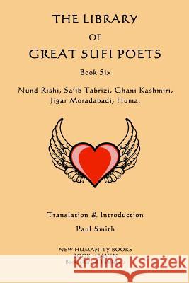 The Library of Great Sufi Poets: Book Six: Nund Rishi, Sa'ib Tabrizi, Ghani Kashmiri, Jigar Moradabadi, Huma. Paul Smith 9781534972001 Createspace Independent Publishing Platform - książka