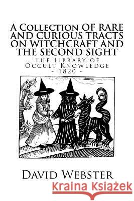 The Library of Occult Knowledge: Tracts on Witchcraft and the Second Sight: A Collection of Rare and Curious Tracts on Witchcraft and the Second Sight David Webster 9781542362955 Createspace Independent Publishing Platform - książka