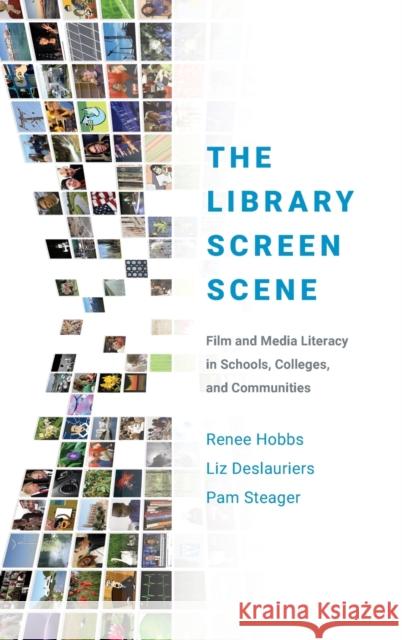 The Library Screen Scene: Film and Media Literacy in Schools, Colleges, and Communities Renee Hobbs Liz Deslauriers Pam Steager 9780190854317 Oxford University Press, USA - książka