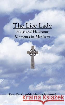 The Lice Lady: Holy and Hilarious Moments in Ministry Hummel, Cynthia Huling 9781425946210 Authorhouse - książka