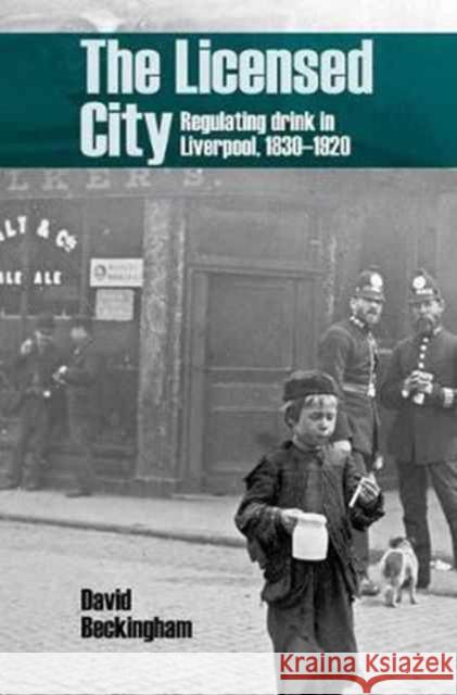 The Licensed City: Regulating Drink in Liverpool, 1830-1920 Beckingham, David 9781781383438 Liverpool University Press - książka