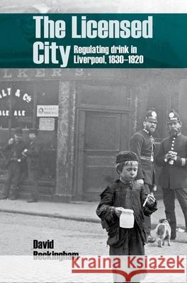 The Licensed City: Regulating Drink in Liverpool, 1830-1920 David Beckingham 9781800857117 Liverpool University Press - książka