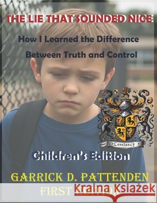 The Lie That Sounded Nice: How I Learned the Difference Between Truth and Control Children's Edition Garrick David Pattenden 9781834170107 ISBN Canada - Library and Archives Canada - książka