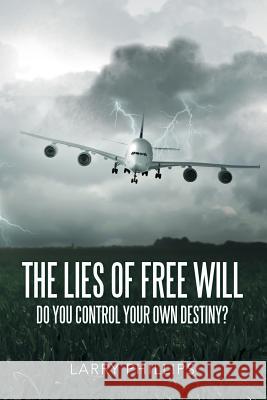 The Lies of Free Will: Do You Control Your Own Destiny? Larry Phillips 9781483475806 Lulu.com - książka