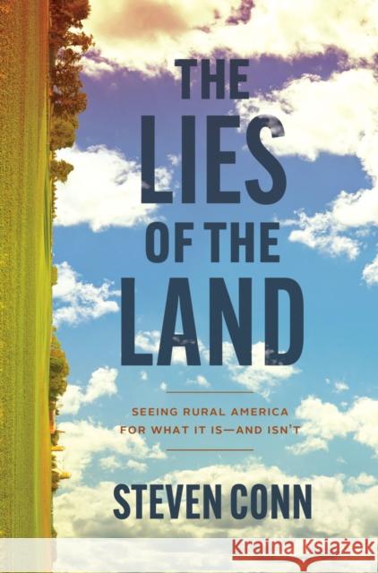 The Lies of the Land: Seeing Rural America for What It Is—and Isn't Steven Conn 9780226845401 University of Chicago Press - książka