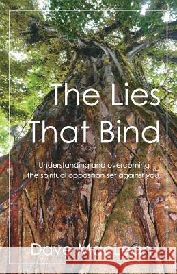 The Lies That Bind: Understanding and overcoming the spiritual opposition set against you. Dave MacLean 9781517314774 Createspace Independent Publishing Platform - książka