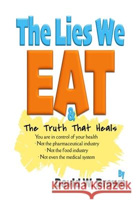 The Lies We Eat: The Truth That Heals David W. Brown 9781733043731 P53 Publishing - książka