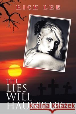The Lies Will Haunt Us Rick Lee 9781665580809 Authorhouse UK - książka