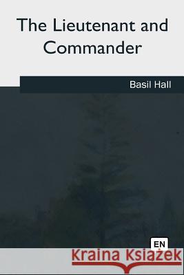 The Lieutenant and Commander Basil Hall 9781717256454 Createspace Independent Publishing Platform - książka