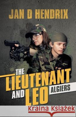The Lieutenant and Leo: Algiers Jan D. Hendrix 9781532085390 iUniverse - książka