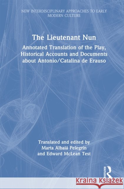 The Lieutenant Nun: Annotated Translation of the Play, Historical Accounts and Documents about Antonio/Catalina de Erauso Marta Albal Edward McLea 9781032271873 Routledge - książka