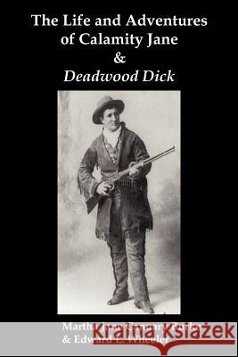 The Life & Adventures of Calamity Jane and Deadwood Dick: The Prince of the Road, (or The Black Rider of the Black Hills) Martha Jane Burke, Edward L. Wheeler 9781849022767 Benediction Classics - książka