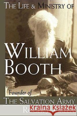 The Life & Ministry of William Booth: Founder of the Salvation Army Green, Roger J. 9780687052738 Abingdon Press - książka