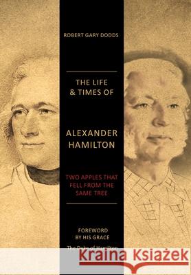 The Life & Times of Alexander Hamilton: Two Apples that Fell from the Same Tree Robert Gary Dodds 9781039125599 FriesenPress - książka