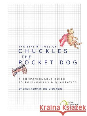 The Life & Times of Chuckles the Rocket Dog: A Companionable Guide to Polynomials & Quadratics Linus Christian Rollman Greg Logan Neps 9780982136355 Intellect, Character, and Creativity Institut - książka