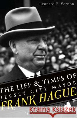 The Life & Times of Jersey City Mayor Frank Hague: I Am the Law Vernon, Leonard F. 9781609494681 History Press - książka