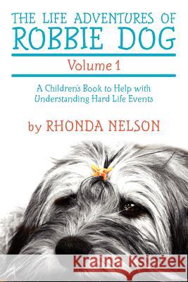 The Life Adventures of Robbie Dog Volume 1: A Children's Book to Help with Understanding Hard Life Events Rhonda Nelson 9781463677480 Createspace - książka