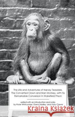 The Life and Adventures of Harvey Teasdale, Converted Clown and Man Monkey Harvey Teasdale, Rosie Whitcombe, Dawn Hadley 9781906469634 Victorian Secrets - książka