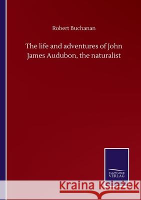 The life and adventures of John James Audubon, the naturalist Robert Buchanan 9783846058404 Salzwasser-Verlag Gmbh - książka