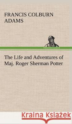 The Life and Adventures of Maj. Roger Sherman Potter F Colburn (Francis Colburn) Adams 9783849501310 tredition GmbH - książka