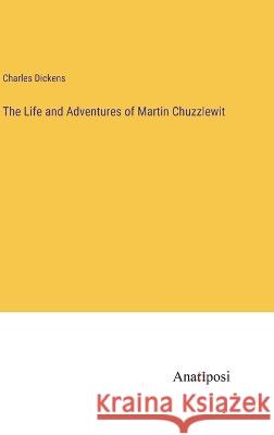 The Life and Adventures of Martin Chuzzlewit Charles Dickens   9783382311377 Anatiposi Verlag - książka