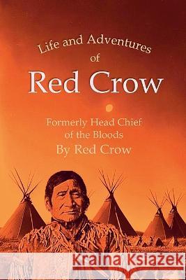 The Life and Adventures of Red Crow, Formerly Head Chief of the Bloods Red Crow 9781447864677 Lulu.com - książka