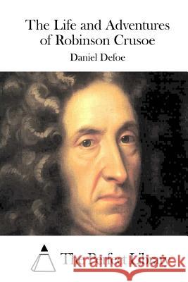 The Life and Adventures of Robinson Crusoe Daniel Defoe The Perfect Library 9781511750592 Createspace - książka