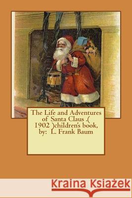 The Life and Adventures of Santa Claus .( 1902 )children's book, by: L. Frank Baum Baum, L. Frank 9781542938600 Createspace Independent Publishing Platform - książka