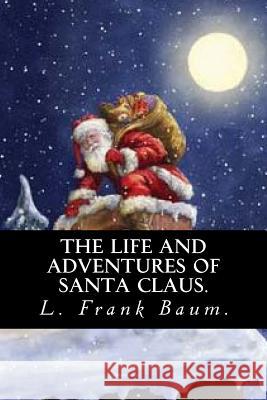 The Life and Adventures of Santa Claus by L. Frank Baum. L. Frank Baum 9781539653738 Createspace Independent Publishing Platform - książka