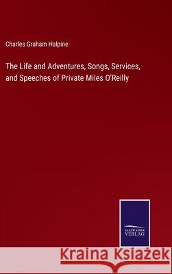 The Life and Adventures, Songs, Services, and Speeches of Private Miles O'Reilly Charles Graham Halpine 9783752595093 Salzwasser-Verlag - książka