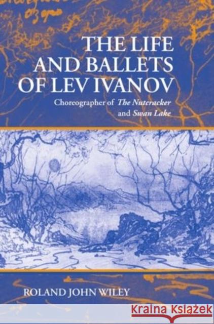 The Life and Ballets of Lev Ivanov: Choreographer of the Nutcracker and Swan Lake Wiley, Roland John 9780198165675 Oxford University Press - książka