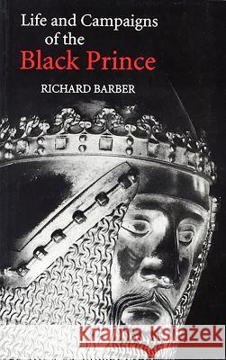 The Life and Campaigns of the Black Prince: From Contemporary Letters, Diaries and Chronicles, Including Chandos Herald's Life of the Black Prince Barber, Richard 9780851154695 Boydell Press - książka