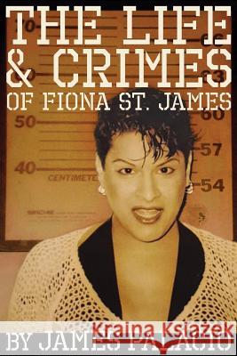 The Life and Crimes of Fiona St. James James Palacio 9780692655627 James Palacio Press - książka