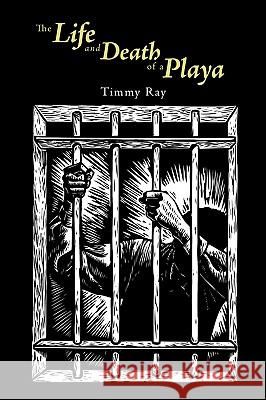 The Life and Death of a Playa Timmy Ray 9781438925097 Authorhouse - książka