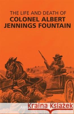 The Life and Death of Colonel Albert Jennings Fountain Arrell M. Gibson   9780806112312 University of Oklahoma Press - książka