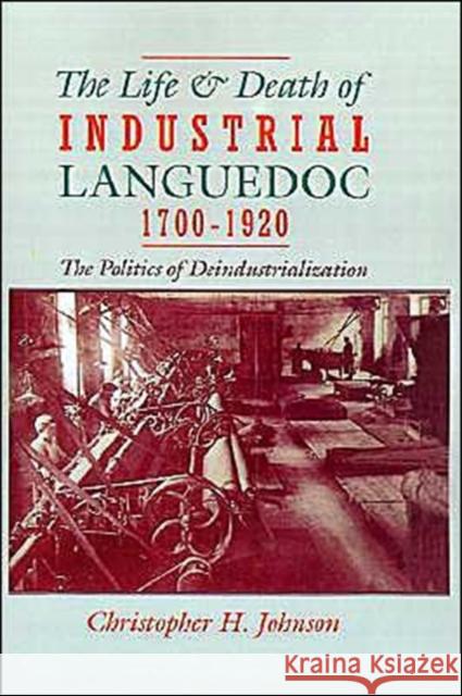 The Life and Death of Industrial Languedoc, 1700-1920 Christopher H. Johnson 9780195045086 Oxford University Press - książka