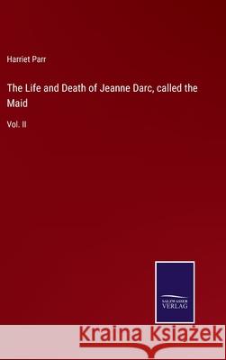 The Life and Death of Jeanne Darc, called the Maid: Vol. II Harriet Parr 9783752558036 Salzwasser-Verlag - książka
