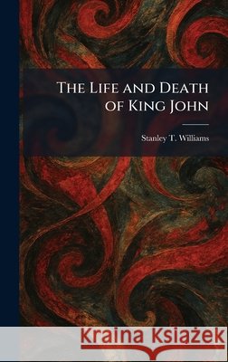 The Life and Death of King John Williams, Stanley T. 9781025398181 Tradd Street Press - książka