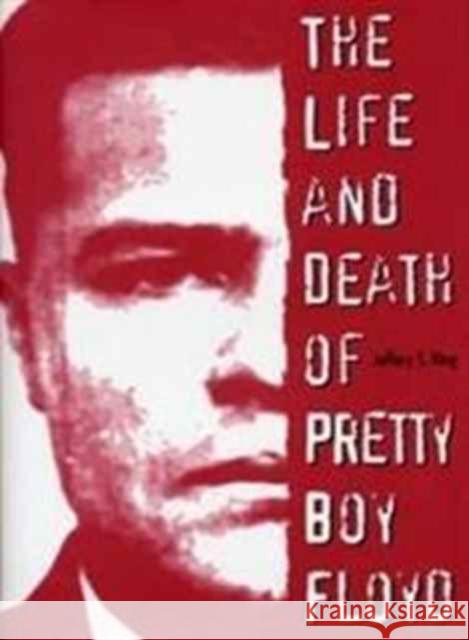 The Life and Death of Pretty Boy Floyd Jeffery S. King 9780873386500 Kent State University Press - książka