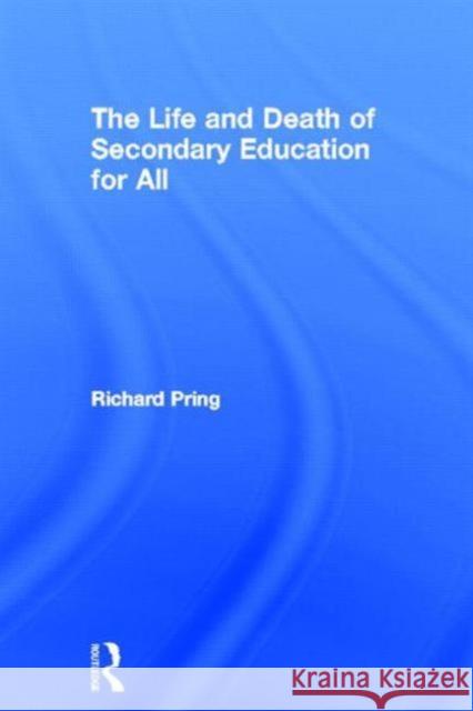 The Life and Death of Secondary Education for All Richard Pring 9780415536356 Routledge - książka