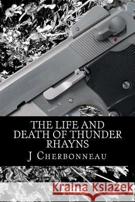 The Life And Death Of Thunder Rhayns J. Cherbonneau 9781973944720 Createspace Independent Publishing Platform - książka