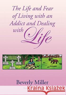 The Life and Fear of Living with an Addict and Dealing with Life Miller Beverl 9781453501047 Xlibris Corporation - książka