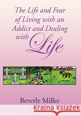 The Life and Fear of Living with an Addict and Dealing with Life Miller Beverl Beverly Miller 9781453501054 Xlibris Corporation - książka