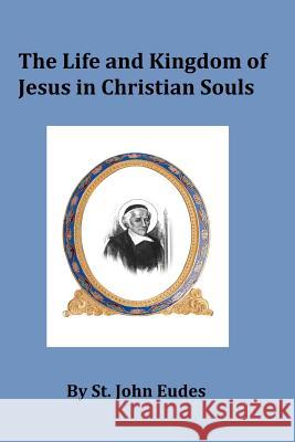 The Life and Kingdom of Jesus in Christian Souls Saint John Eudes Brother Hermenegil Fulton J. Sheen 9781492963448 Createspace - książka