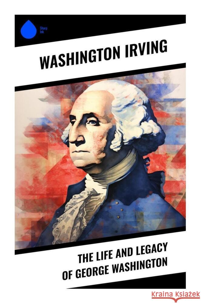 The Life and Legacy of George Washington Irving, Washington 9788028334826 Sharp Ink - książka